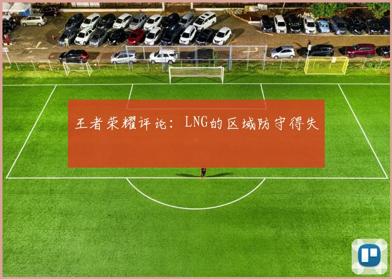 王者荣耀评论：LNG的区域防守得失